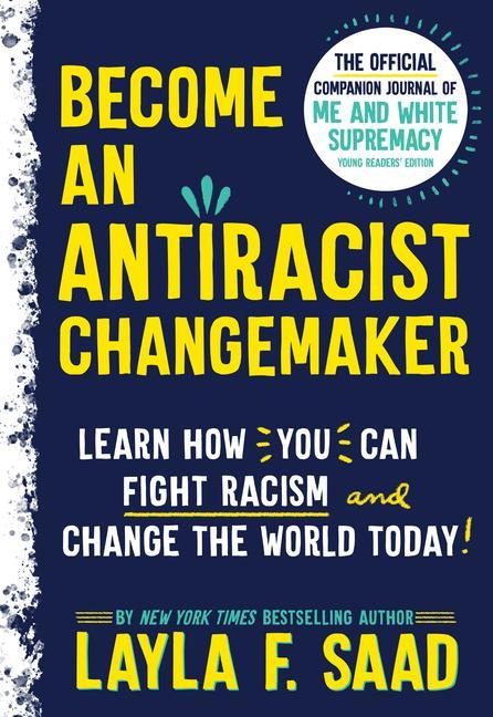 Become an Antiracist Changemaker: The Official Companion Journal of Me and White Supremacy Young Readers' Edition - Layla Saad
