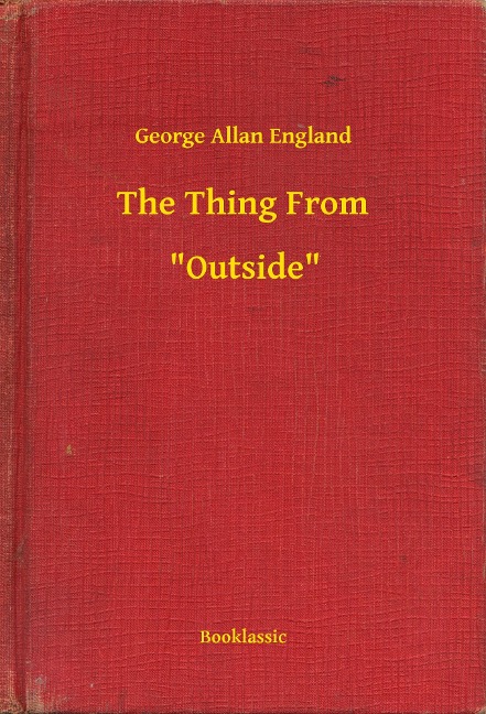 The Thing From -- "Outside" - George Allan England