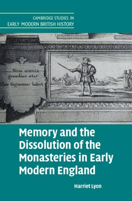 Memory and the Dissolution of the Monasteries in Early Modern England - Harriet Lyon