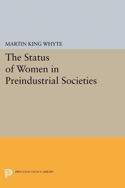 The Status of Women in Preindustrial Societies - Martin King Whyte