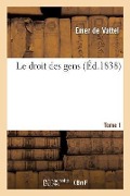 Le Droit Des Gens Ou Principes de la Loi Naturelle - Emer De Vattel, Johann Georg Sulzer, Pierre Louis Auguste Bruno Blanc de la Nautte Hauterive, Jean-Pierre Chambrier d'Oleires