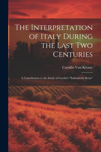 The Interpretation of Italy During the Last Two Centuries - Camillo Von Klenze