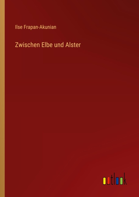 Zwischen Elbe und Alster - Ilse Frapan-Akunian