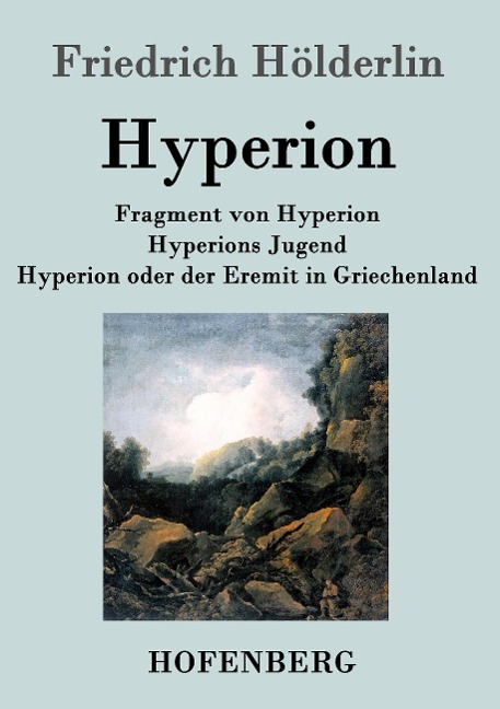 Fragment von Hyperion / Hyperions Jugend / Hyperion oder der Eremit in Griechenland - Friedrich Hölderlin