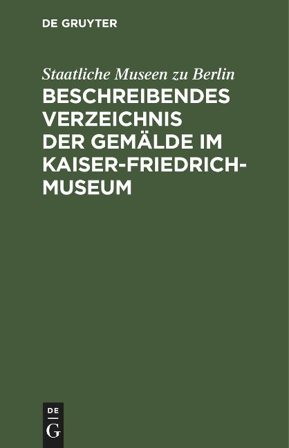 Beschreibendes Verzeichnis der Gemälde im Kaiser-Friedrich-Museum - Staatliche Museen Zu Berlin