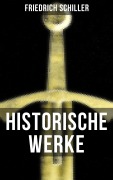 Cover-Bild zum Titel 'Historische Werke von Friedrich Schiller' von 'Friedrich Schiller'