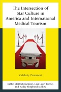 Cover-Bild zum Titel 'The Intersection of Star Culture in America and International Medical Tourism' von 'Kathy Merlock Jackson, Kathy Shepherd Stolley, Lisa Lyon Payne'