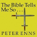 The Bible Tells Me So: Why Defending Scripture Has Made Us Unable to Read It - Peter Enns