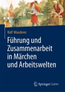 Cover-Bild zum Titel 'Führung und Zusammenarbeit in Märchen und Arbeitswelten' von 'Rolf Wunderer'