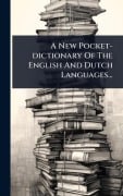 Cover-Bild zum Titel 'A New Pocket-dictionary Of The English And Dutch Languages...' von 'Anonymous'