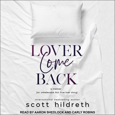 Lover Come Back Lib/E: An Unbelievable But True Love Story - Scott Hildreth