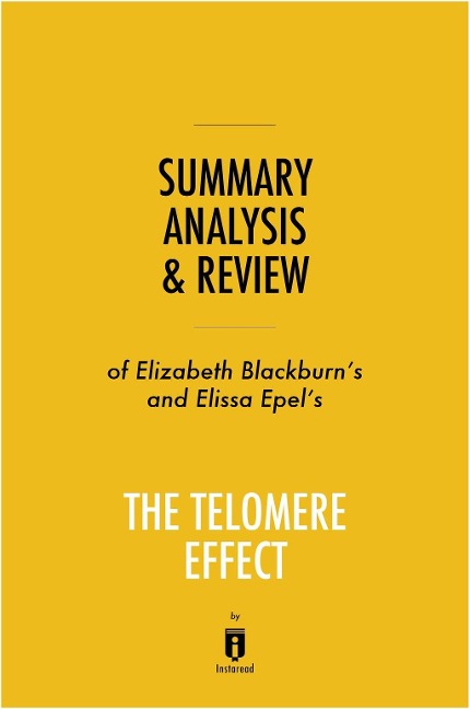 Summary, Analysis & Review of Elizabeth Blackburn's and Elissa Epel's The Telomere Effect by Instaread - Instaread Summaries