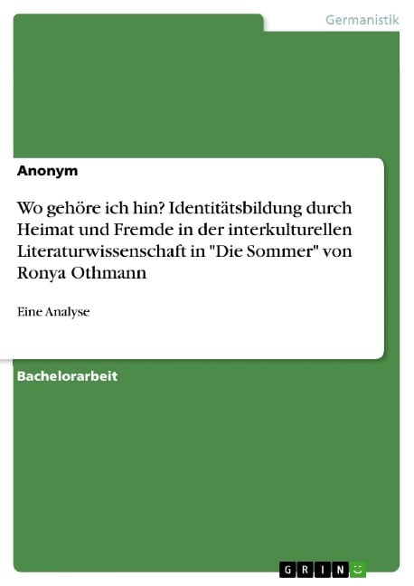 Wo gehöre ich hin? Identitätsbildung durch Heimat und Fremde in der interkulturellen Literaturwissenschaft in "Die Sommer" von Ronya Othmann - 