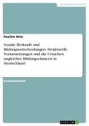 Cover-Bild zum Titel 'Soziale Herkunft und Bildungsentscheidungen. Strukturelle Voraussetzungen und die Ursachen ungleicher Bildungschancen in Deutschland' von 'Pauline Hein'