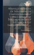 Cover-Bild zum Titel 'Nouvelle Méthode De Traitement De L'empoisonnement Par L'arsenic Et Documens Médico-légaux Sur Cet Empoisonnement ......' von 'Francesco Rognetta'