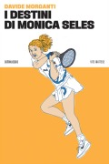 Cover-Bild zum Titel 'I destini di Monica Seles' von 'Davide Morganti'