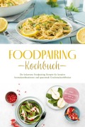 Cover-Bild zum Titel 'Foodpairing Kochbuch: Die leckersten Foodpairing Rezepte für kreative Aromakombinationen und spannende Geschmackserlebnisse - inkl. Brotrezepten, Dips & Getränken' von 'Marlene Grünwald'