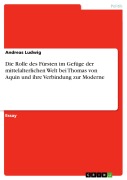 Cover-Bild zum Titel 'Die Rolle des Fürsten im Gefüge der mittelalterlichen Welt bei Thomas von Aquin und ihre Verbindung zur Moderne' von 'Andreas Ludwig'