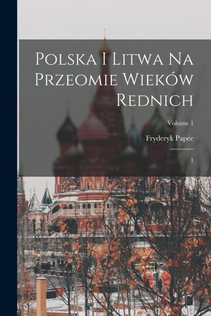 Polska i Litwa na przeomie wieków rednich: 1; Volume 1 - Fryderyk Papée