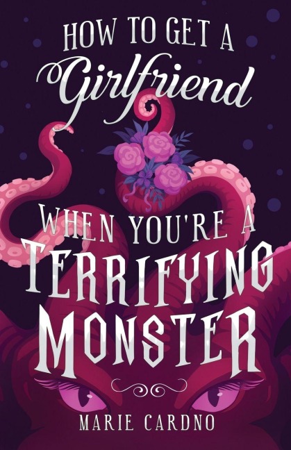 How to Get a Girlfriend (When You're a Terrifying Monster) - Marie Cardno