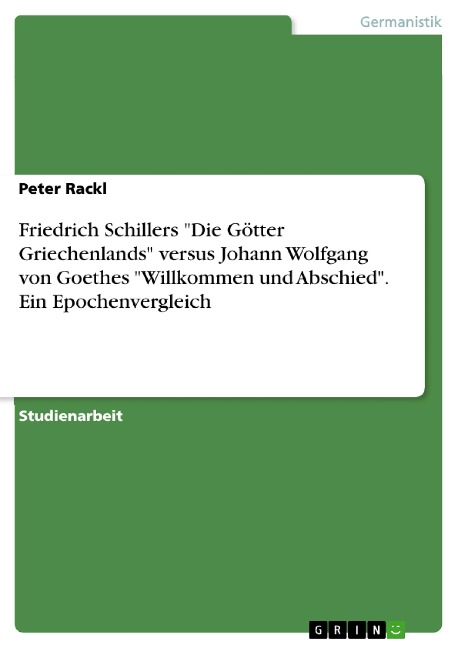 Friedrich Schillers "Die Götter Griechenlands" versus Johann Wolfgang von Goethes "Willkommen und Abschied". Ein Epochenvergleich - Peter Rackl