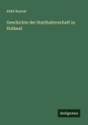 Cover-Bild zum Titel 'Geschichte der Statthalterschaft in Holland' von 'Abbé Raynal'