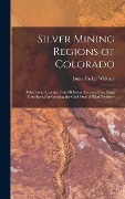 Cover-Bild zum Titel 'Silver Mining Regions of Colorado: With Some Account of the Different Processes Now Being Introduced for Working the Gold Ores of That Territory' von 'James Parker Whitney'