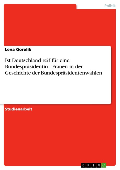 Ist Deutschland reif für eine Bundespräsidentin - Frauen in der Geschichte der Bundespräsidentenwahlen - Lena Gorelik