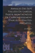 Cover-Bild zum Titel 'Annales Des Sept Vallées Du Labéda, Partie Montagneuse De L'arrondissement D'argelès (hautes-pirénées)...' von 'Jean Bourdette'
