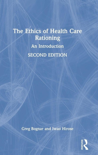 The Ethics of Health Care Rationing - Greg Bognar, Iwao Hirose