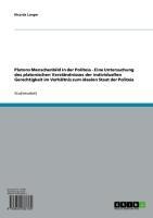 Platons Menschenbild in der Politeia - Eine Untersuchung des platonischen Verständnisses der individuellen Gerechtigkeit im Verhältnis zum idealen Staat der Politeia - Ricarda Langer