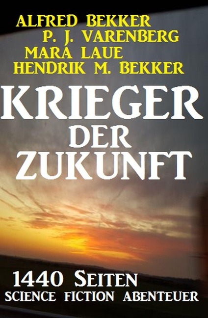 Krieger der Zukunft - 1440 Seiten Science Fiction Abenteuer - Alfred Bekker, P. J. Varenberg, Mara Laue, Hendrik M. Bekker