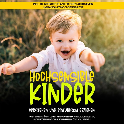 Hochsensible Kinder verstehen und einfühlsam erziehen: Wie Sie Ihr gefühlsstarkes Kind auf seinem Weg ideal begleiten, unterstützen und ohne Schimpfen glücklich erziehen - inkl. 10-Schritte-Plan für einen achtsamen Umgang mit Hochsensibilität - Mareike Waldecker