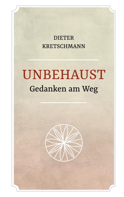 Unbehaust - Gedanken am Weg - Dieter Kretschmann