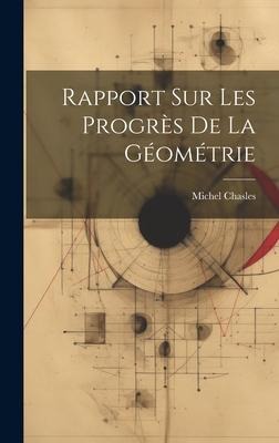 Rapport Sur Les Progrès De La Géométrie - Michel Chasles