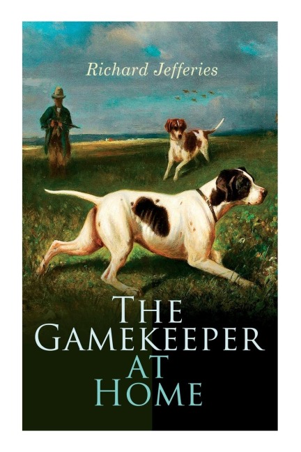 The Gamekeeper at Home: Sketches of Natural History and Rural Life - Richard Jefferies