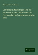 Vorläufige Mittheilungen über die Entwicklung und Lebensweise des Lebensweise des Lepidurus productus Bosc - Friedrich Moritz Brauer