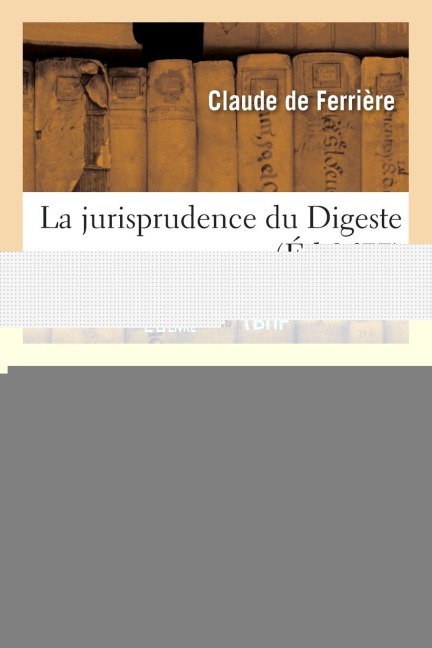 La Jurisprudence Du Digeste Tome 2 - Claude de Ferrière