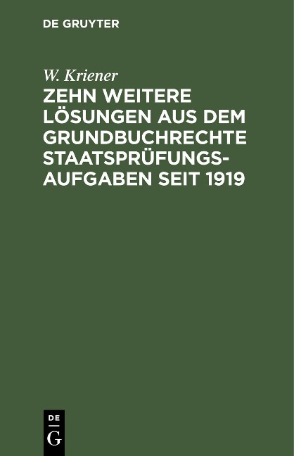 Zehn weitere Lösungen aus dem Grundbuchrechte Staatsprüfungs-Aufgaben seit 1919 - W. Kriener