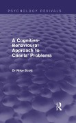 Cover-Bild zum Titel 'A Cognitive-Behavioural Approach to Clients' Problems (Psychology Revivals)' von 'Michael J. Scott'