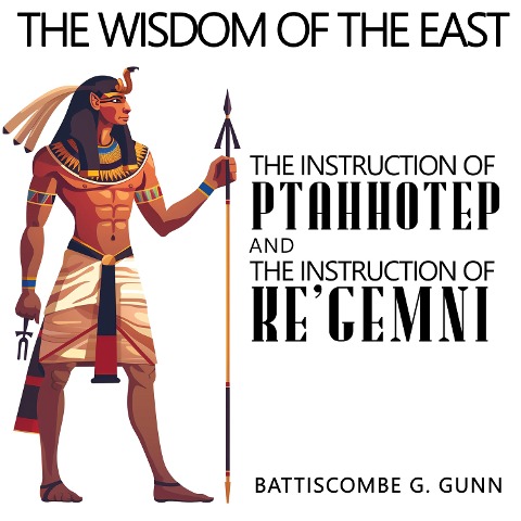 The Wisdom of the East: The Instruction of Ptah-hotep and The Instruction Of Ke'gemni - Battiscombe G. Gunn