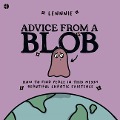 Advice from a Blob: How to Find Peace in This Messy, Beautiful, Chaotic Existence - Lennnie