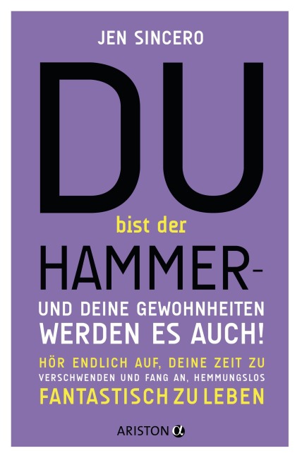Du bist der Hammer - und deine Gewohnheiten werden es auch! - Jen Sincero