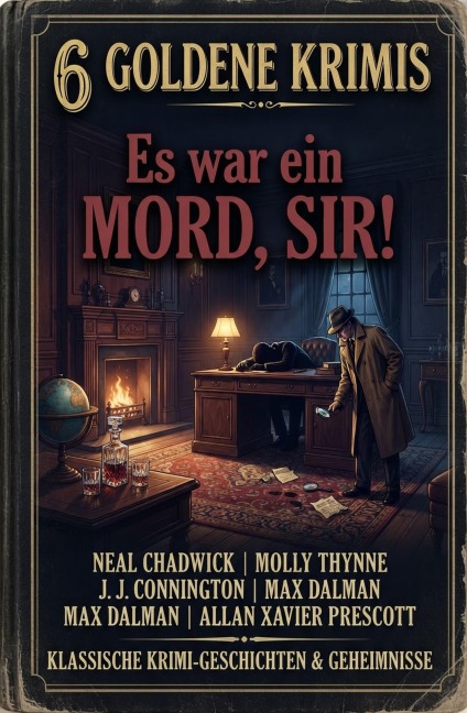 6 Goldene Krimis: Es war ein Mord, Sir! - Neal Chadwick, Max Dalman, Allan Xavier Prescott, J. J. Connington, Molly Thynne