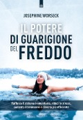 Cover-Bild zum Titel 'Il potere di guarigione del freddo. Rafforza il sistema immunitario, riduci lo stress, aumenta il benessere e diventa più efficiente' von 'Josephine Worseck'