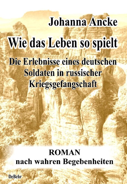 Wie das Leben so spielt - Die Erlebnisse eines deutschen Soldaten in russischer Kriegsgefangenschaft - Roman nach wahren Begebenheiten - Johanna Ancke