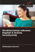 Cover-Bild zum Titel 'Strukturyzacja sukcesu: Kapita¿ w bran¿y turystycznej' von 'Mahboubeh Bahreini'