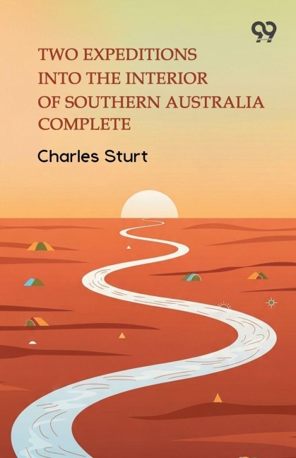 Two Expeditions Into The Interior Of Southern Australia Complete - Charles Sturt
