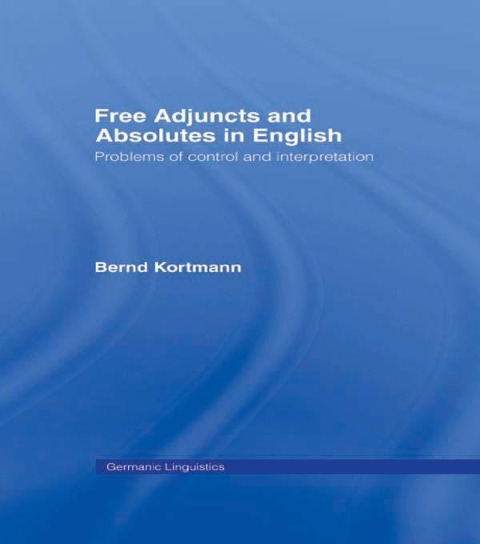 Free Adjuncts and Absolutes in English - Bernd Kortmann