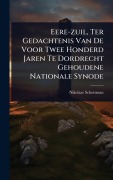 Cover-Bild zum Titel 'Eere-zuil, Ter Gedachtenis Van De Voor Twee Honderd Jaren Te Dordrecht Gehoudene Nationale Synode' von 'Nikolaas Schotsman'